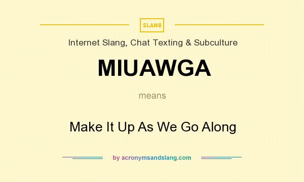 What does MIUAWGA mean? It stands for Make It Up As We Go Along