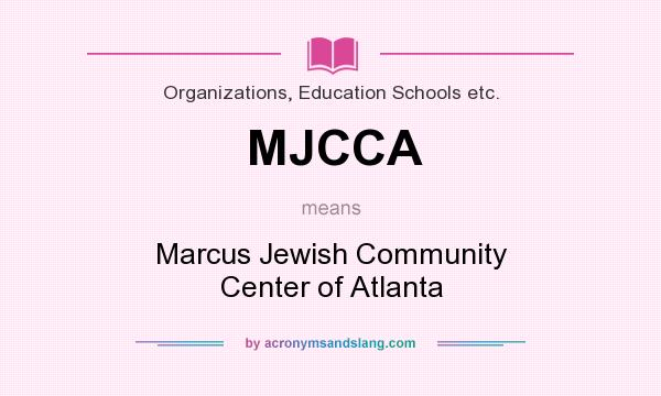 What does MJCCA mean? It stands for Marcus Jewish Community Center of Atlanta