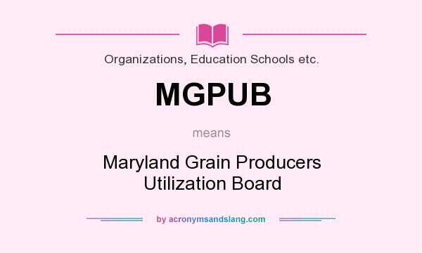 What does MGPUB mean? It stands for Maryland Grain Producers Utilization Board