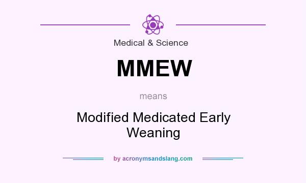 What does MMEW mean? It stands for Modified Medicated Early Weaning