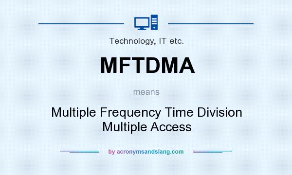 What does MFTDMA mean? It stands for Multiple Frequency Time Division Multiple Access