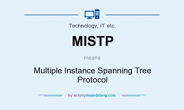 What does MISTP mean? It stands for Multiple Instance Spanning Tree Protocol