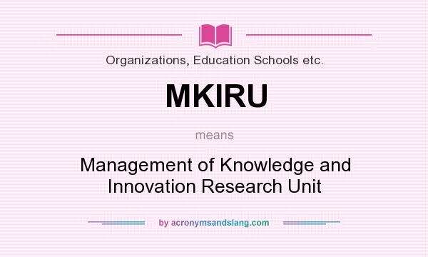 What does MKIRU mean? It stands for Management of Knowledge and Innovation Research Unit