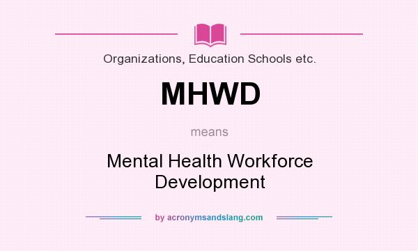 What does MHWD mean? It stands for Mental Health Workforce Development