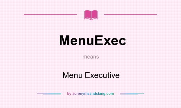 What does MenuExec mean? It stands for Menu Executive