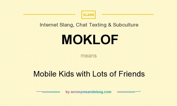 What does MOKLOF mean? It stands for Mobile Kids with Lots of Friends