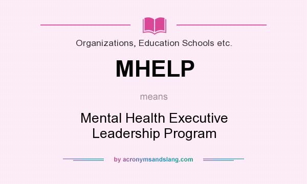What does MHELP mean? It stands for Mental Health Executive Leadership Program