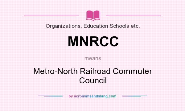 What does MNRCC mean? It stands for Metro-North Railroad Commuter Council