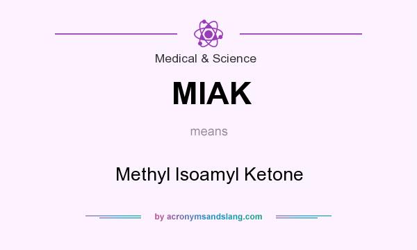 What does MIAK mean? It stands for Methyl Isoamyl Ketone