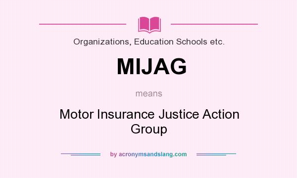 What does MIJAG mean? It stands for Motor Insurance Justice Action Group