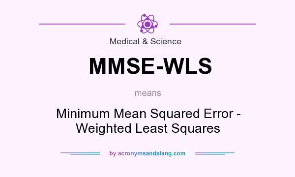 What does MMSE-WLS mean? It stands for Minimum Mean Squared Error - Weighted Least Squares