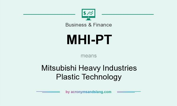 What does MHI-PT mean? It stands for Mitsubishi Heavy Industries Plastic Technology