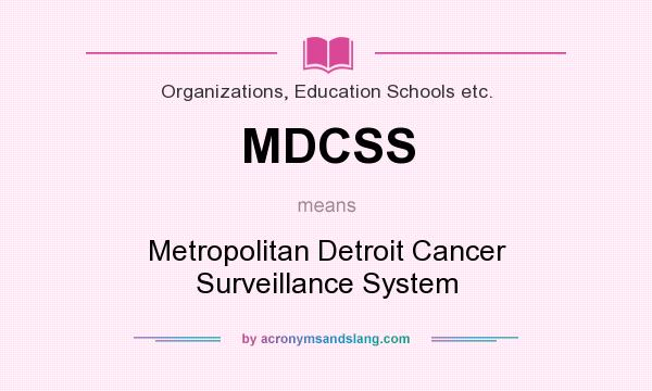 What does MDCSS mean? It stands for Metropolitan Detroit Cancer Surveillance System