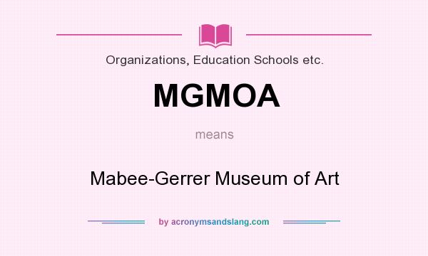 What does MGMOA mean? It stands for Mabee-Gerrer Museum of Art