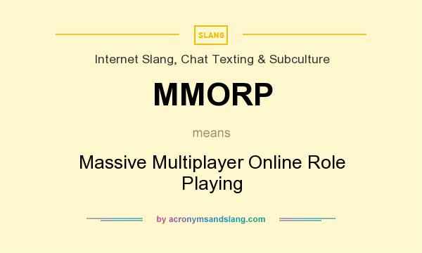 What does MMORP mean? It stands for Massive Multiplayer Online Role Playing