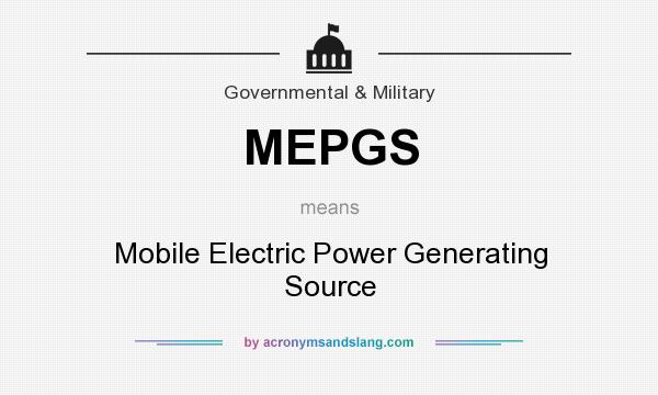 What does MEPGS mean? It stands for Mobile Electric Power Generating Source