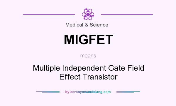 What does MIGFET mean? It stands for Multiple Independent Gate Field Effect Transistor