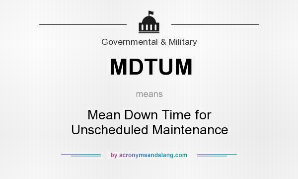 What does MDTUM mean? It stands for Mean Down Time for Unscheduled Maintenance