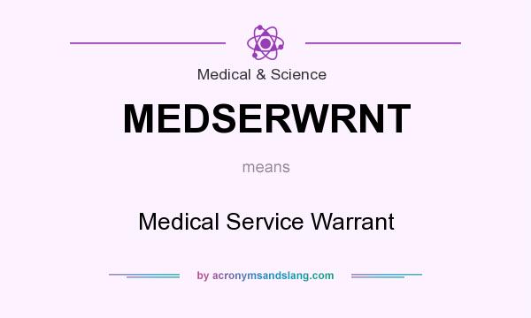 What does MEDSERWRNT mean? It stands for Medical Service Warrant