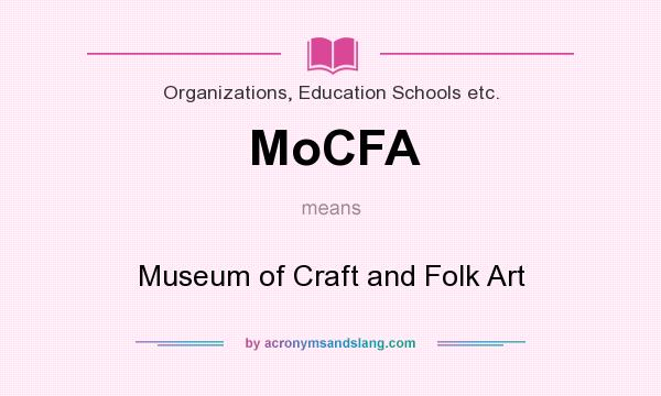 What does MoCFA mean? It stands for Museum of Craft and Folk Art