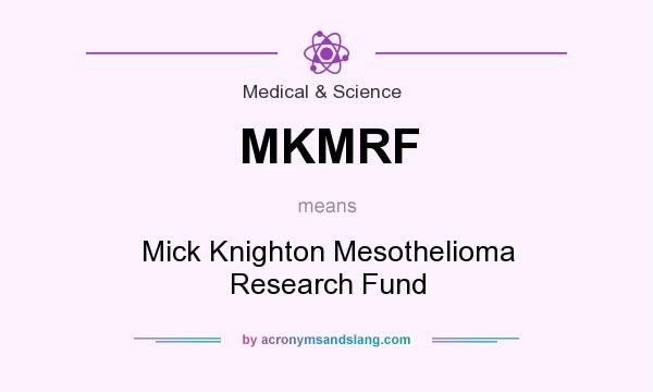 What does MKMRF mean? It stands for Mick Knighton Mesothelioma Research Fund