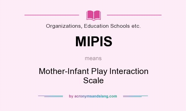 What does MIPIS mean? It stands for Mother-Infant Play Interaction Scale