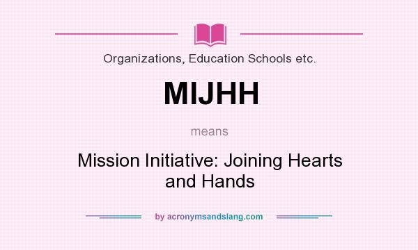 What does MIJHH mean? It stands for Mission Initiative: Joining Hearts and Hands