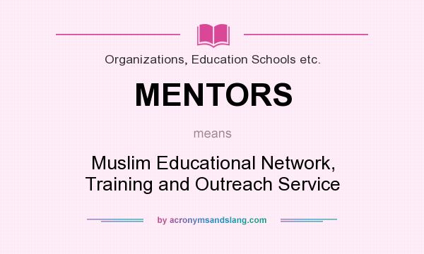 What does MENTORS mean? It stands for Muslim Educational Network, Training and Outreach Service