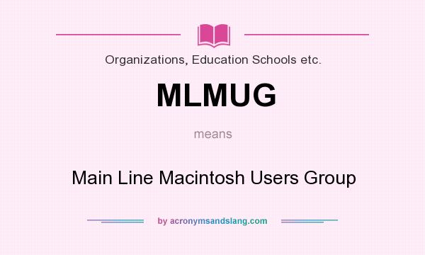 What does MLMUG mean? It stands for Main Line Macintosh Users Group