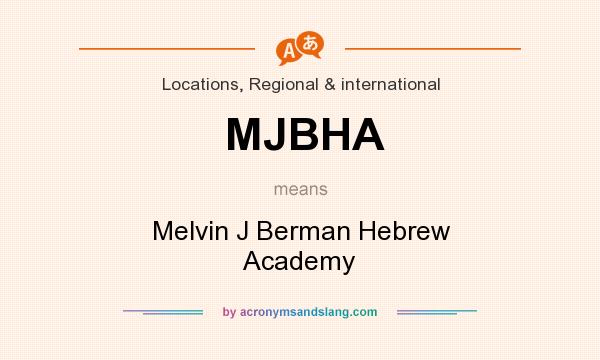 What does MJBHA mean? It stands for Melvin J Berman Hebrew Academy