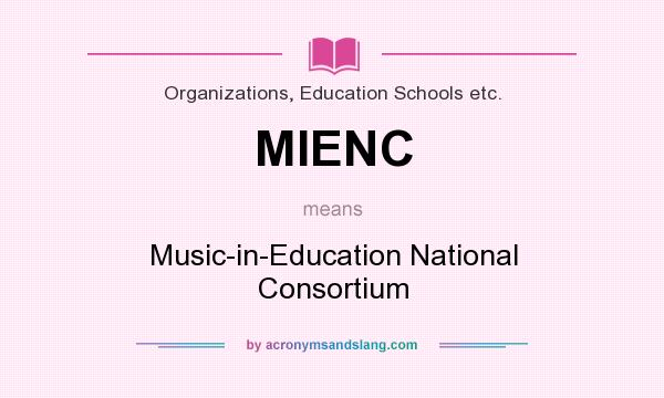 What does MIENC mean? It stands for Music-in-Education National Consortium