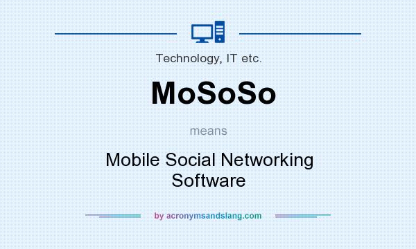 What does MoSoSo mean? It stands for Mobile Social Networking Software