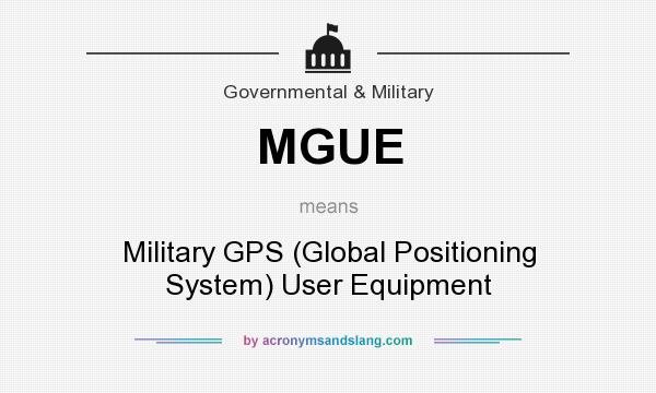 What does MGUE mean? It stands for Military GPS (Global Positioning System) User Equipment
