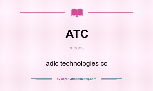 What does ATC mean? It stands for adlc technologies co