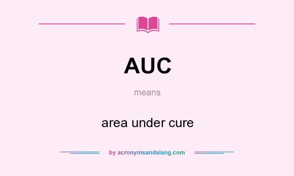 What does AUC mean? It stands for area under cure