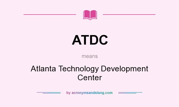 What does ATDC mean? It stands for Atlanta Technology Development Center