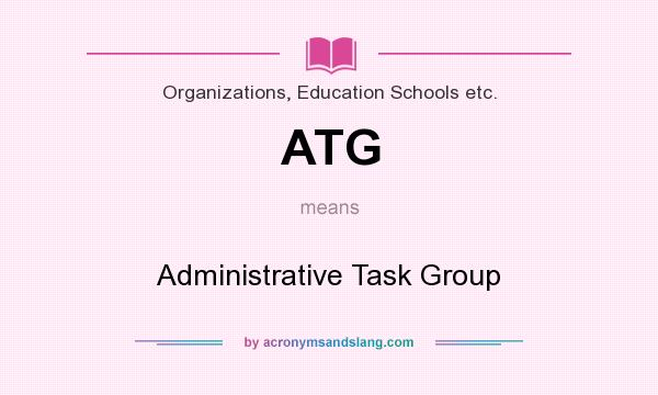 What does ATG mean? It stands for Administrative Task Group
