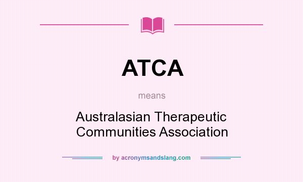 What does ATCA mean? It stands for Australasian Therapeutic Communities Association