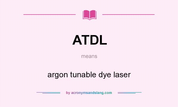 What does ATDL mean? It stands for argon tunable dye laser