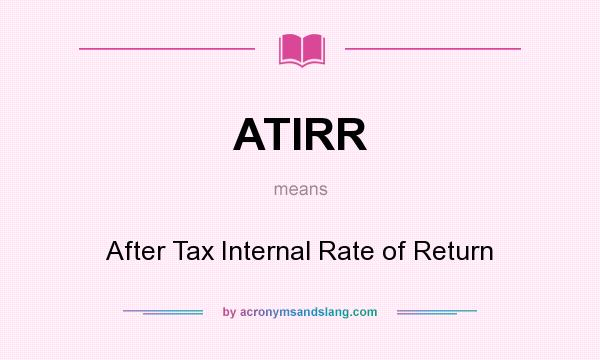 What does ATIRR mean? It stands for After Tax Internal Rate of Return