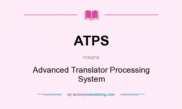 What does ATPS mean? It stands for Advanced Translator Processing System