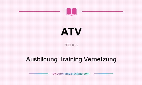 What does ATV mean? It stands for Ausbildung Training Vernetzung