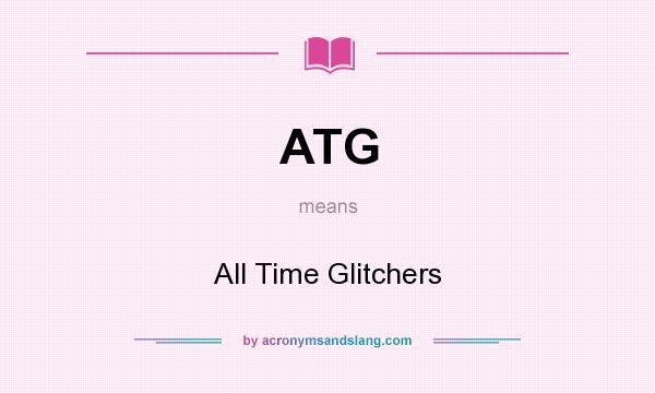 What does ATG mean? It stands for All Time Glitchers