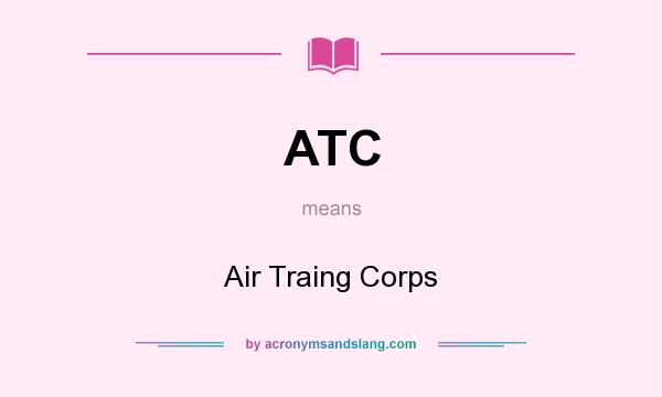 What does ATC mean? It stands for Air Traing Corps