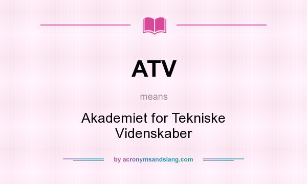 What does ATV mean? It stands for Akademiet for Tekniske Videnskaber