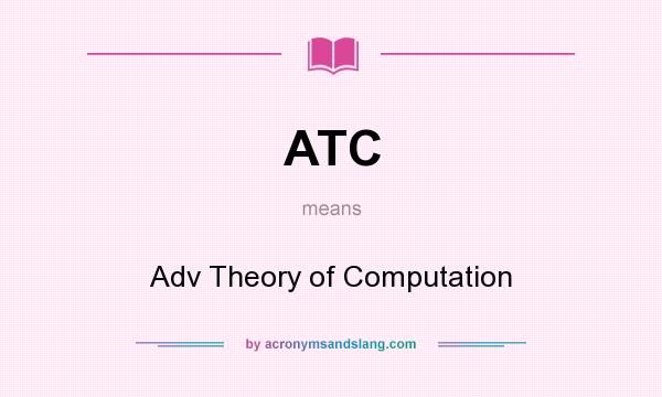 What does ATC mean? It stands for Adv Theory of Computation