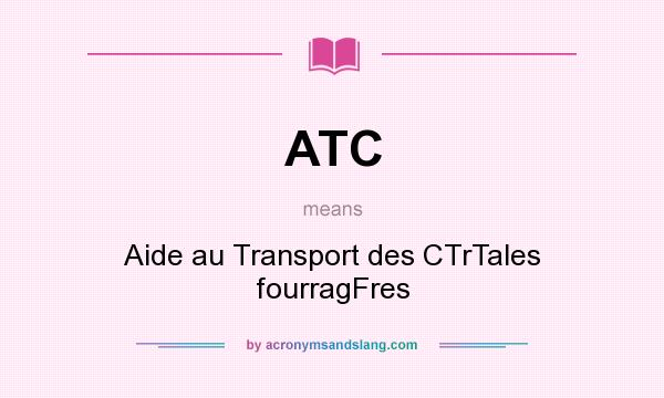 What does ATC mean? It stands for Aide au Transport des CTrTales fourragFres