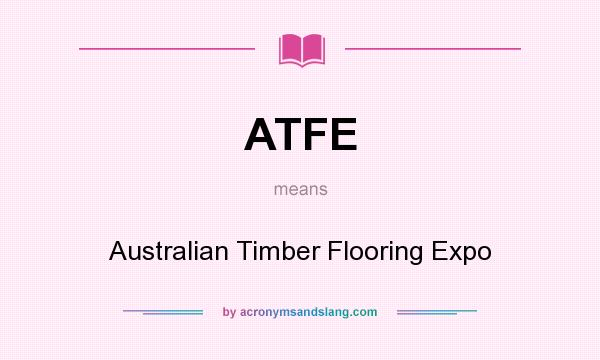 What does ATFE mean? It stands for Australian Timber Flooring Expo