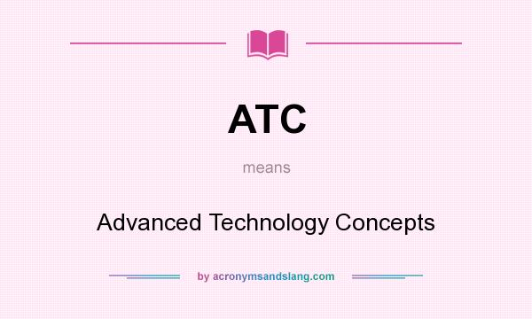 What does ATC mean? It stands for Advanced Technology Concepts