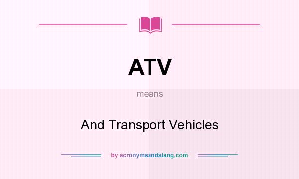 What does ATV mean? It stands for And Transport Vehicles